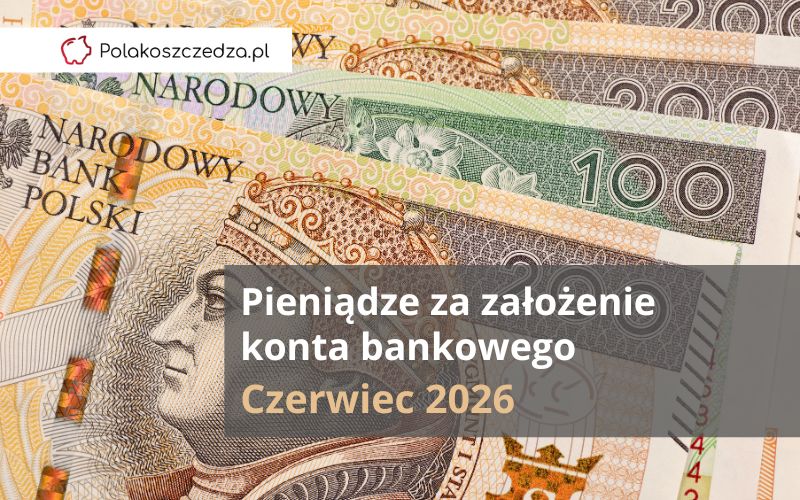 Pieniądze Za Założenie Konta Bankowego - Czerwiec 2026